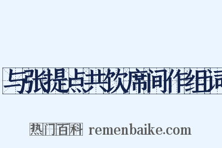 与张提点共饮席间作组词是什么意思的图片
